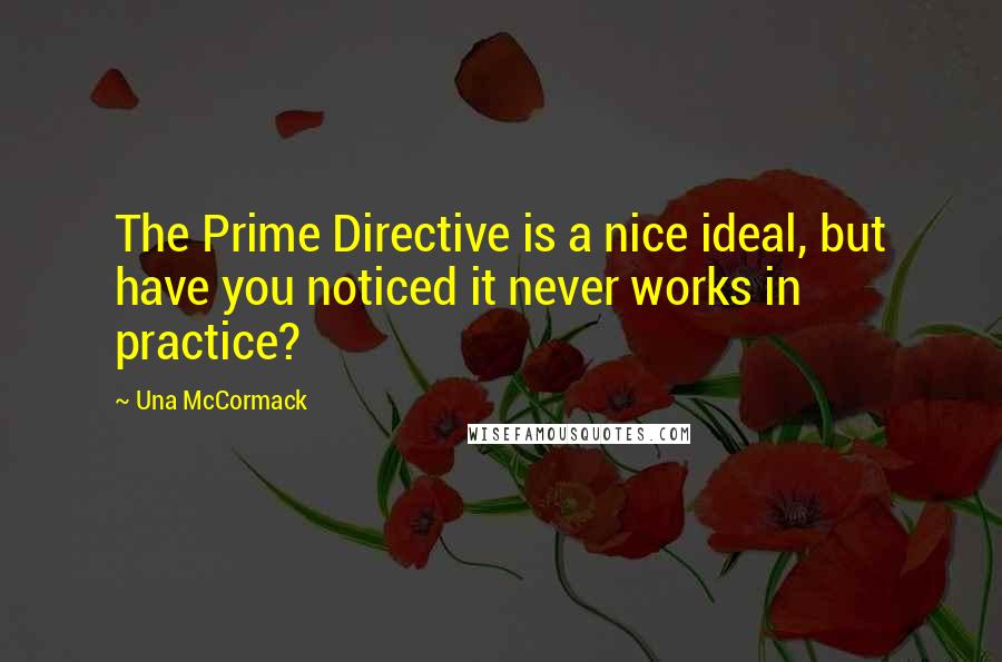 Una McCormack Quotes: The Prime Directive is a nice ideal, but have you noticed it never works in practice?