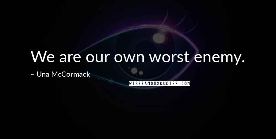 Una McCormack Quotes: We are our own worst enemy.