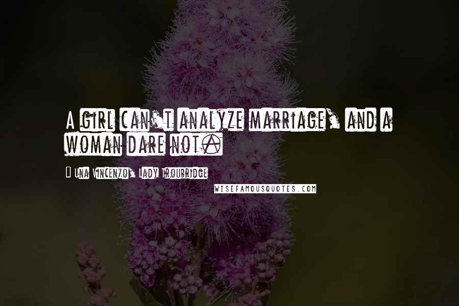 Una Vincenzo, Lady Troubridge Quotes: A girl can't analyze marriage, and a woman dare not.