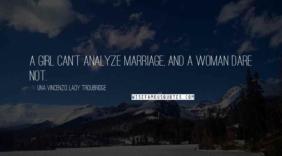 Una Vincenzo, Lady Troubridge Quotes: A girl can't analyze marriage, and a woman dare not.
