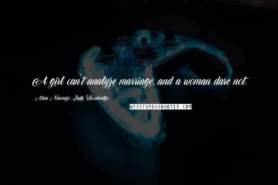 Una Vincenzo, Lady Troubridge Quotes: A girl can't analyze marriage, and a woman dare not.