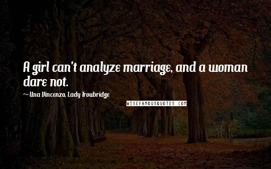 Una Vincenzo, Lady Troubridge Quotes: A girl can't analyze marriage, and a woman dare not.