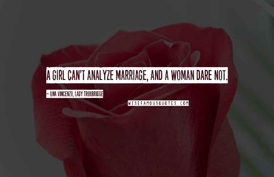 Una Vincenzo, Lady Troubridge Quotes: A girl can't analyze marriage, and a woman dare not.