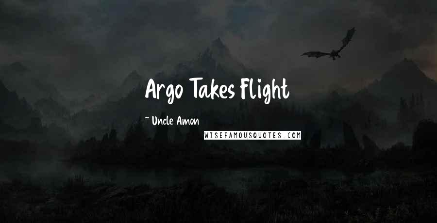 Uncle Amon Quotes: Argo Takes Flight