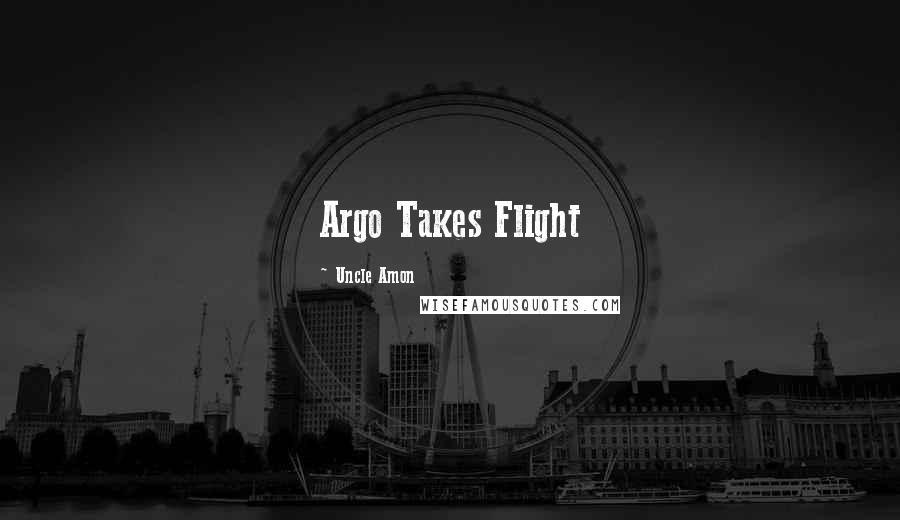 Uncle Amon Quotes: Argo Takes Flight