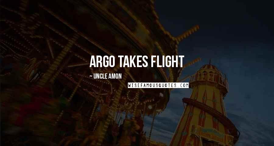 Uncle Amon Quotes: Argo Takes Flight