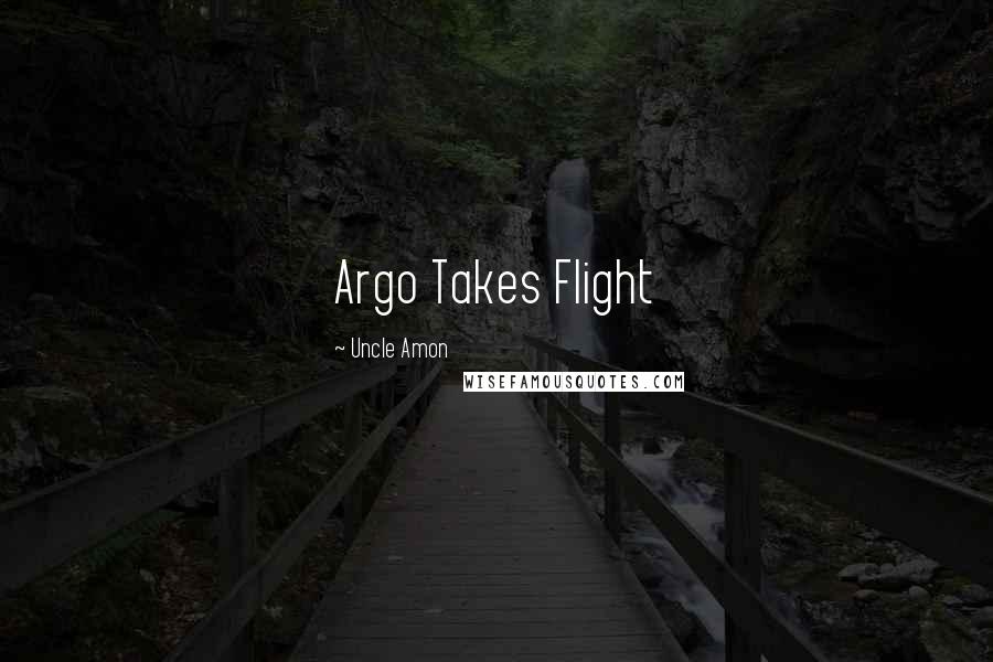 Uncle Amon Quotes: Argo Takes Flight