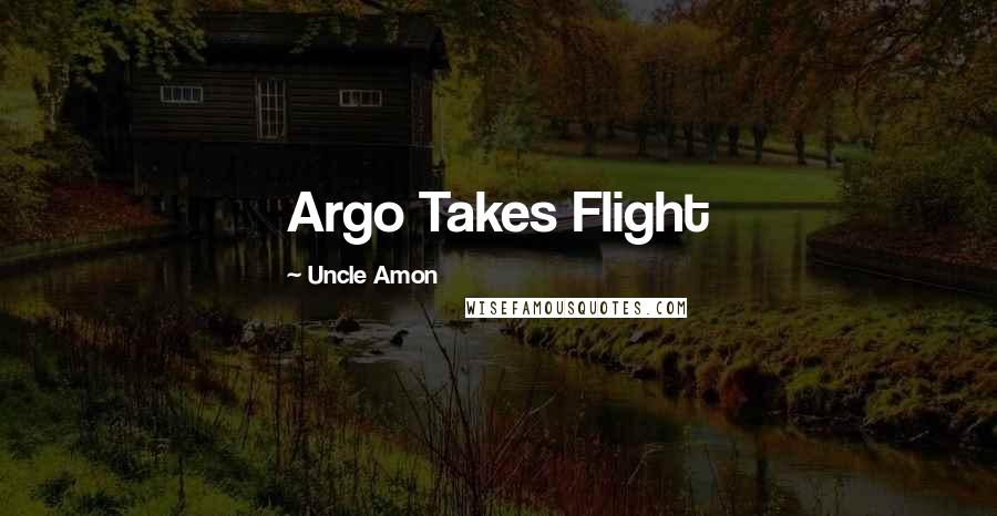 Uncle Amon Quotes: Argo Takes Flight