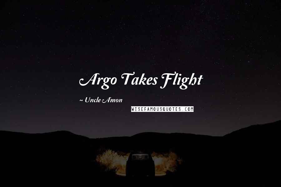 Uncle Amon Quotes: Argo Takes Flight