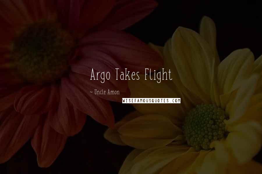 Uncle Amon Quotes: Argo Takes Flight