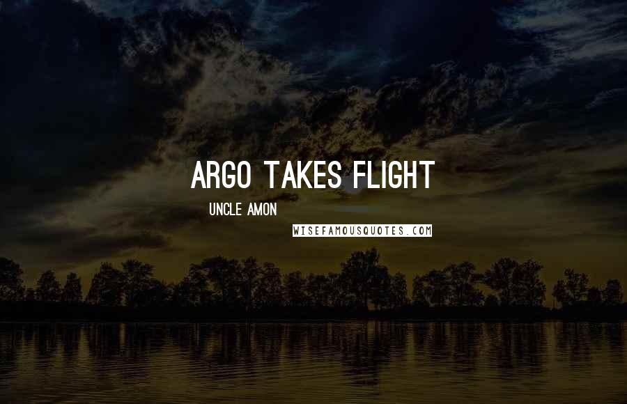 Uncle Amon Quotes: Argo Takes Flight