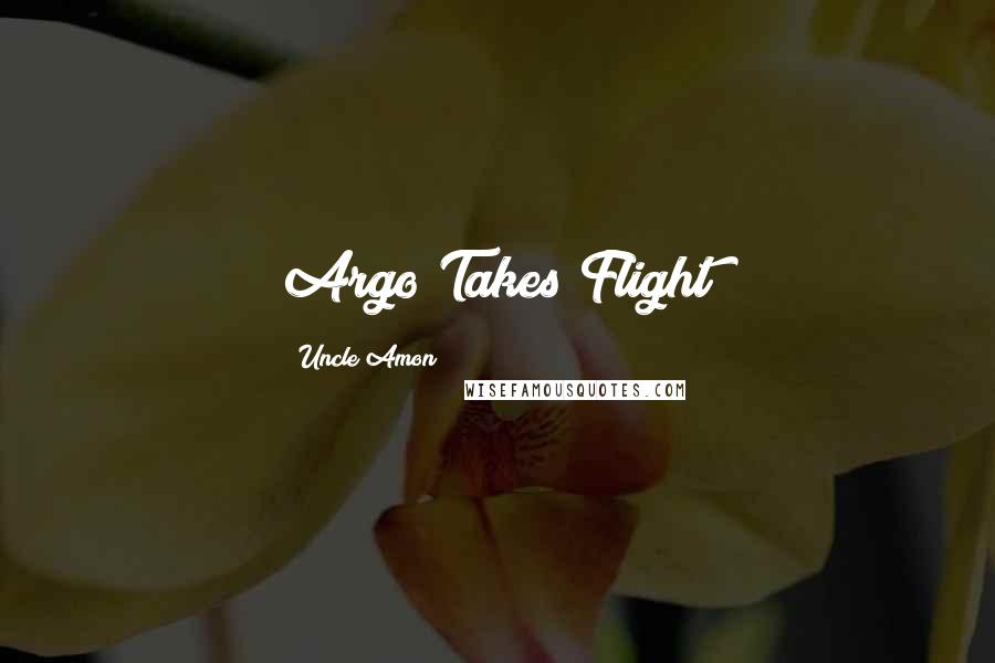 Uncle Amon Quotes: Argo Takes Flight