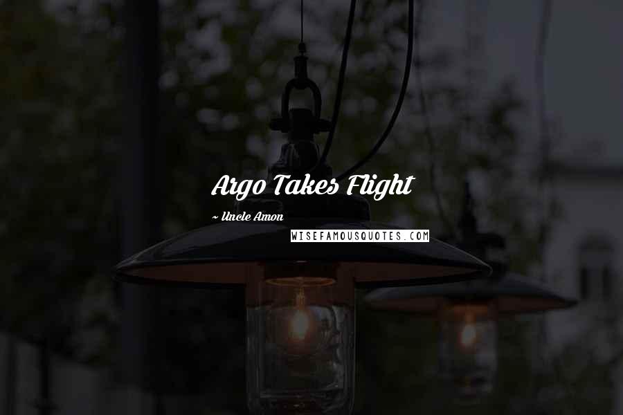 Uncle Amon Quotes: Argo Takes Flight