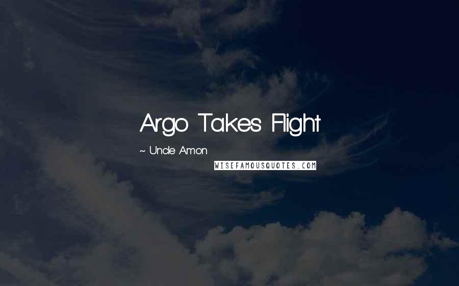 Uncle Amon Quotes: Argo Takes Flight