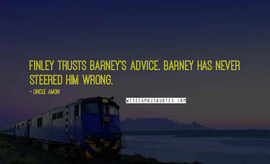 Uncle Amon Quotes: Finley trusts Barney's advice. Barney has never steered him wrong.