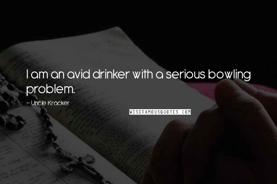Uncle Kracker Quotes: I am an avid drinker with a serious bowling problem.