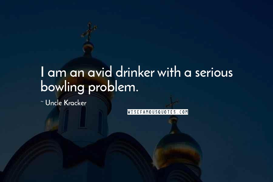 Uncle Kracker Quotes: I am an avid drinker with a serious bowling problem.