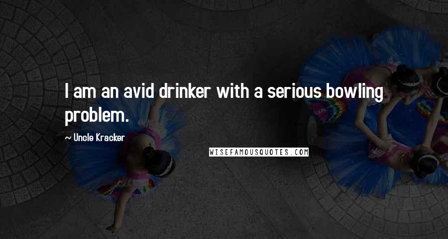 Uncle Kracker Quotes: I am an avid drinker with a serious bowling problem.