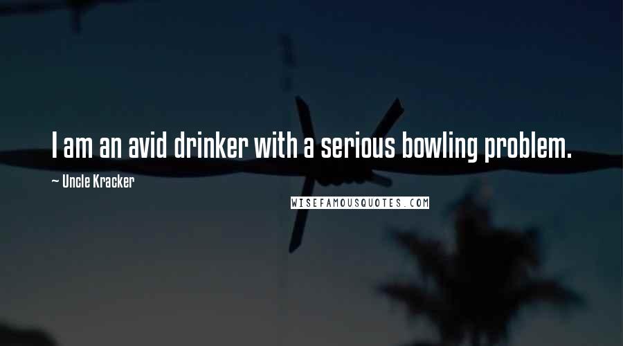 Uncle Kracker Quotes: I am an avid drinker with a serious bowling problem.