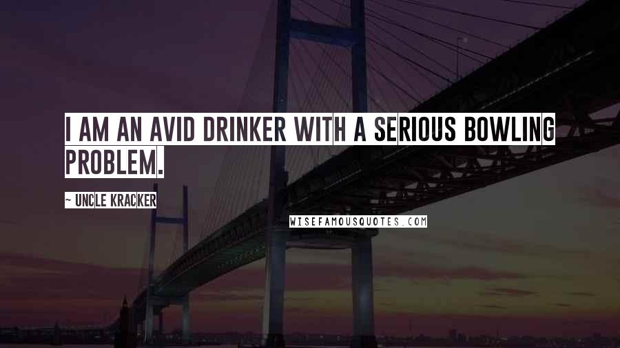 Uncle Kracker Quotes: I am an avid drinker with a serious bowling problem.