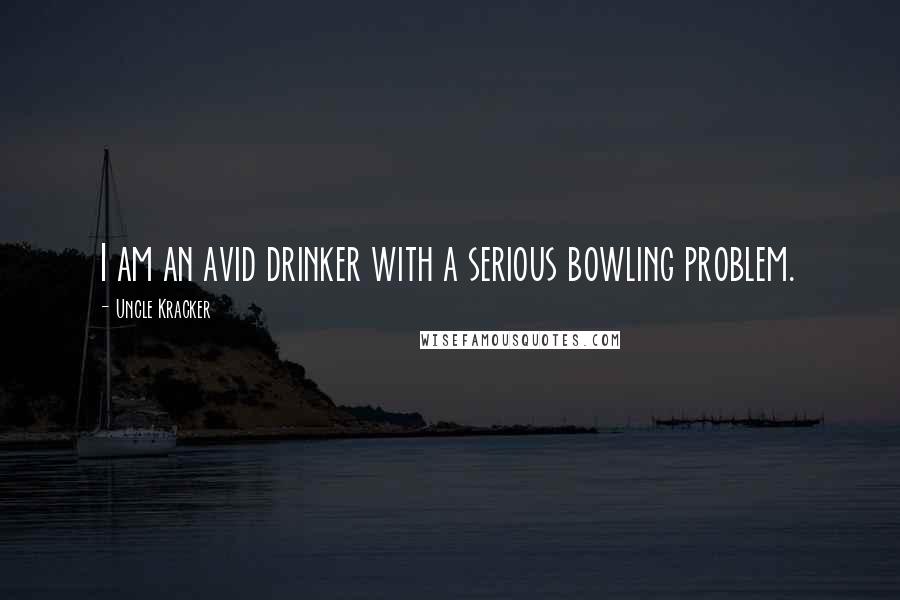 Uncle Kracker Quotes: I am an avid drinker with a serious bowling problem.