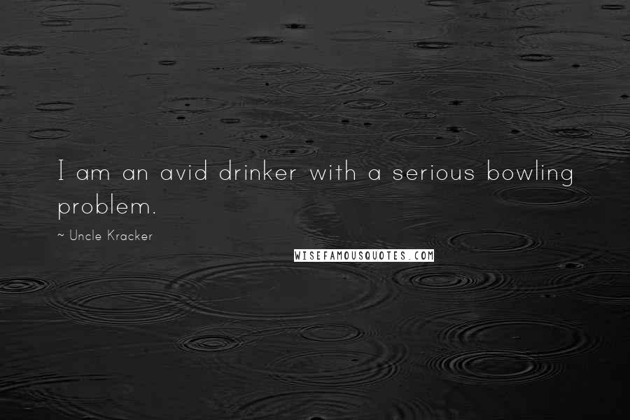 Uncle Kracker Quotes: I am an avid drinker with a serious bowling problem.