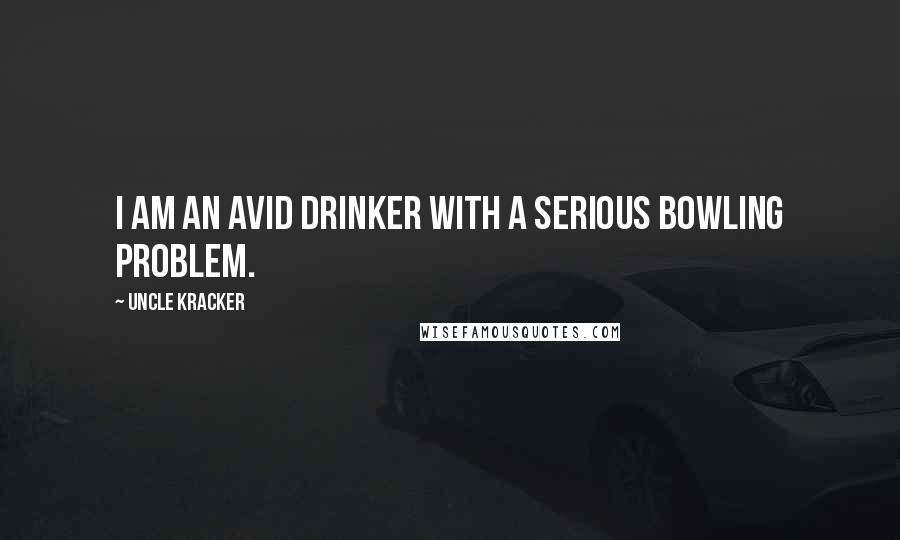 Uncle Kracker Quotes: I am an avid drinker with a serious bowling problem.