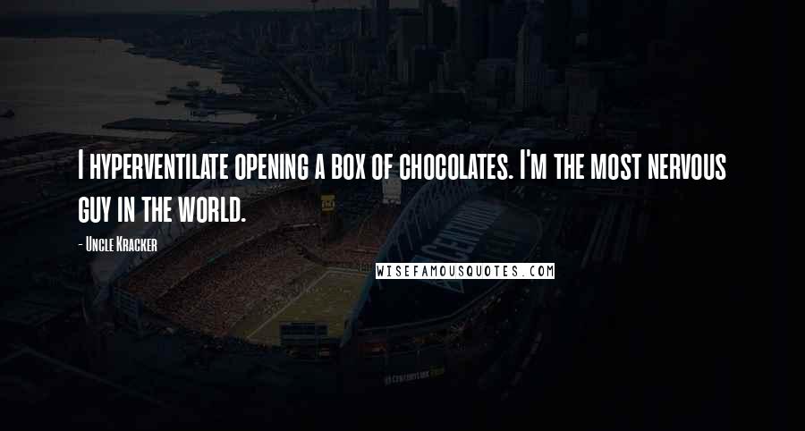 Uncle Kracker Quotes: I hyperventilate opening a box of chocolates. I'm the most nervous guy in the world.