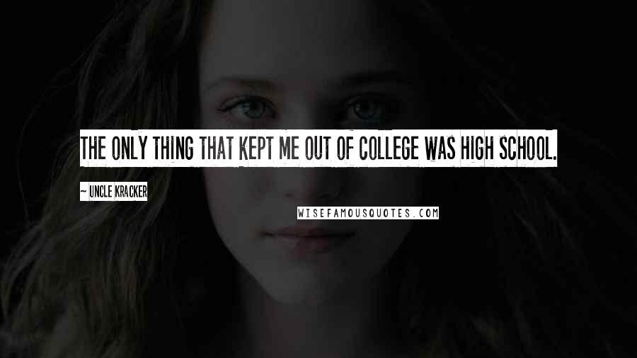 Uncle Kracker Quotes: The only thing that kept me out of college was high school.