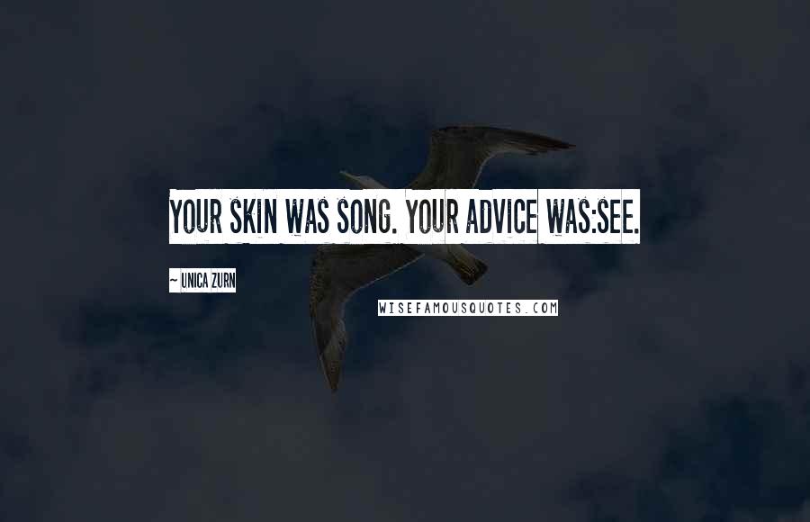 Unica Zurn Quotes: Your skin was song. Your advice was:see.