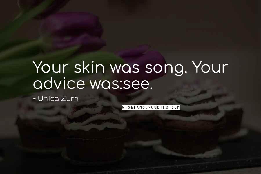 Unica Zurn Quotes: Your skin was song. Your advice was:see.