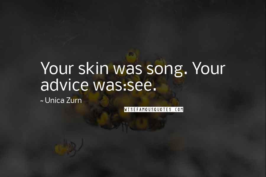 Unica Zurn Quotes: Your skin was song. Your advice was:see.