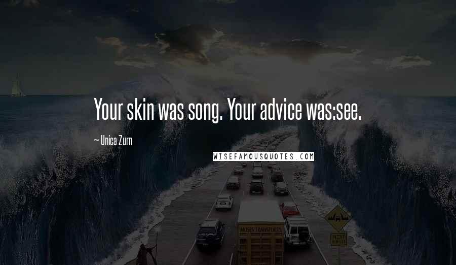 Unica Zurn Quotes: Your skin was song. Your advice was:see.