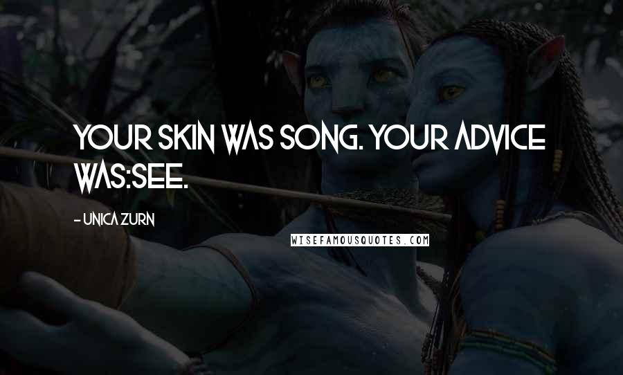 Unica Zurn Quotes: Your skin was song. Your advice was:see.