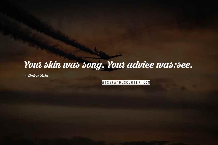 Unica Zurn Quotes: Your skin was song. Your advice was:see.