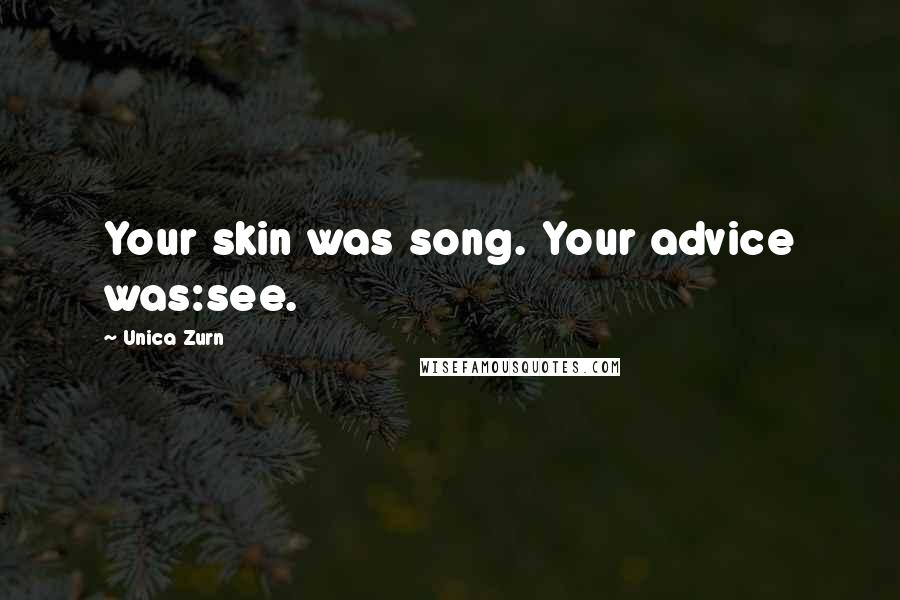 Unica Zurn Quotes: Your skin was song. Your advice was:see.