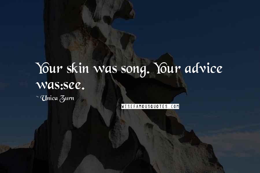 Unica Zurn Quotes: Your skin was song. Your advice was:see.