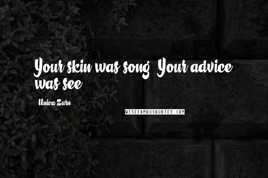 Unica Zurn Quotes: Your skin was song. Your advice was:see.