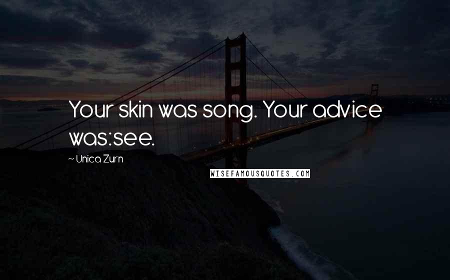 Unica Zurn Quotes: Your skin was song. Your advice was:see.