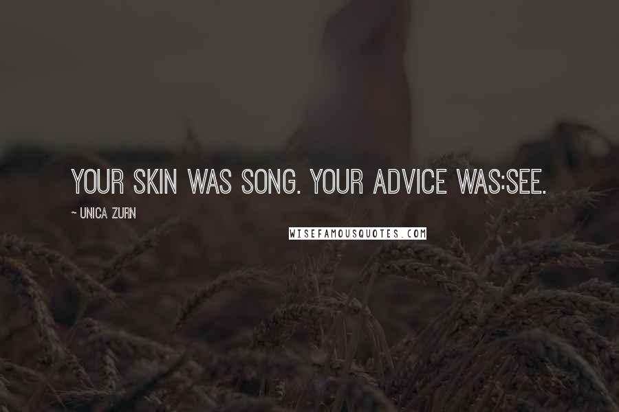 Unica Zurn Quotes: Your skin was song. Your advice was:see.