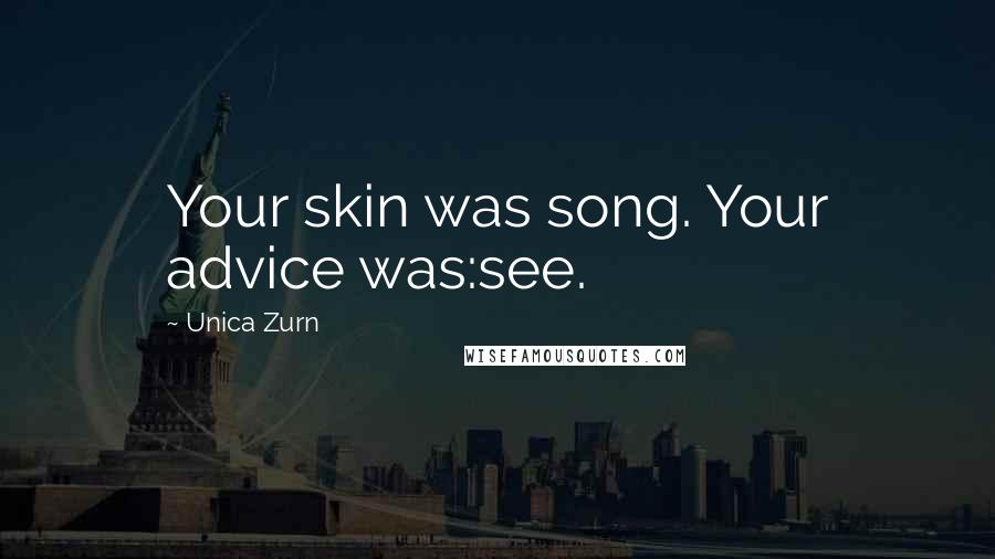 Unica Zurn Quotes: Your skin was song. Your advice was:see.