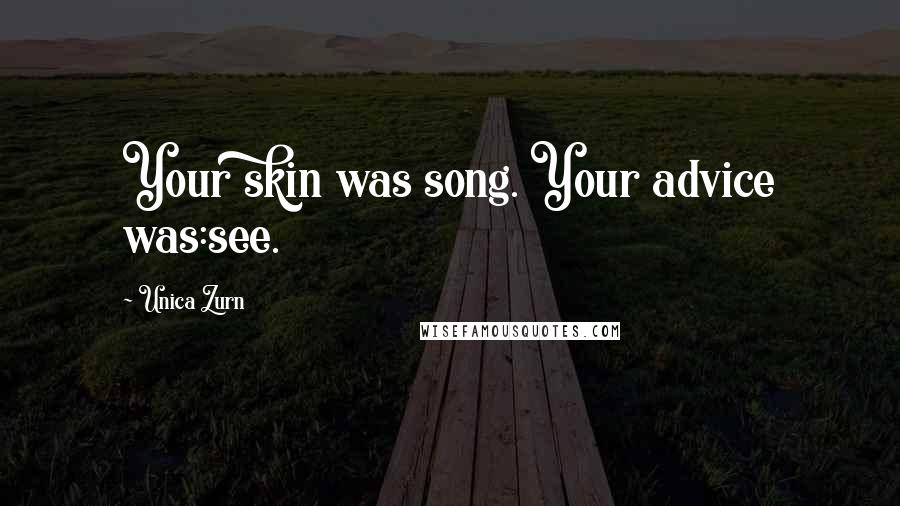 Unica Zurn Quotes: Your skin was song. Your advice was:see.