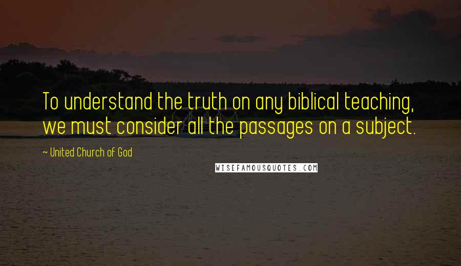 United Church Of God Quotes: To understand the truth on any biblical teaching, we must consider all the passages on a subject.