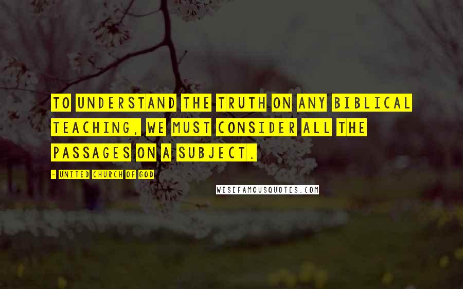 United Church Of God Quotes: To understand the truth on any biblical teaching, we must consider all the passages on a subject.