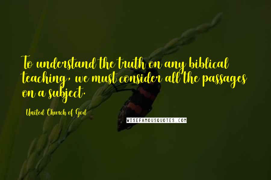 United Church Of God Quotes: To understand the truth on any biblical teaching, we must consider all the passages on a subject.