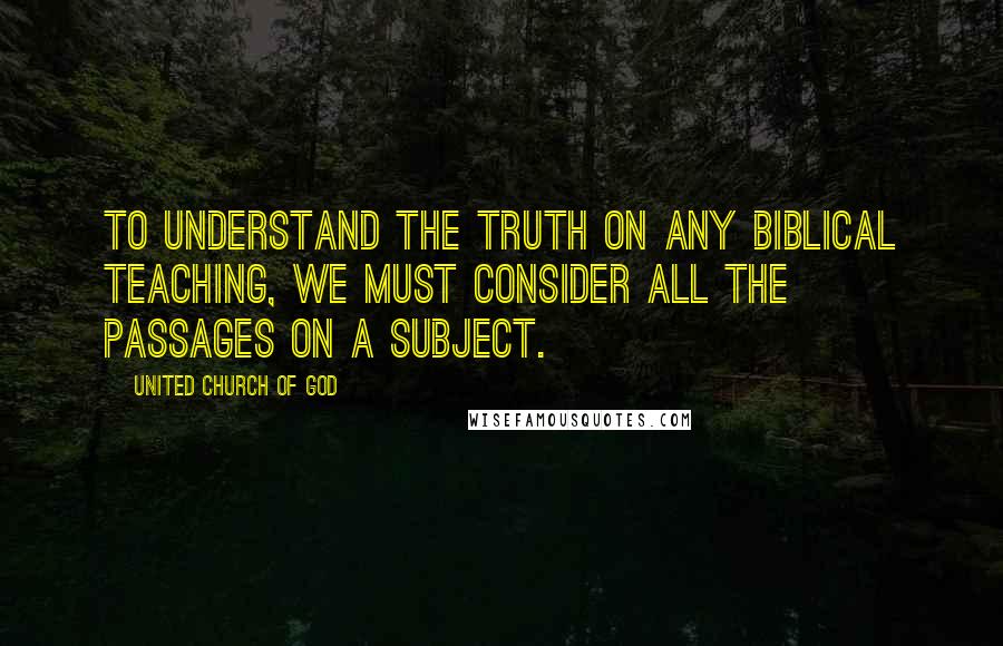 United Church Of God Quotes: To understand the truth on any biblical teaching, we must consider all the passages on a subject.