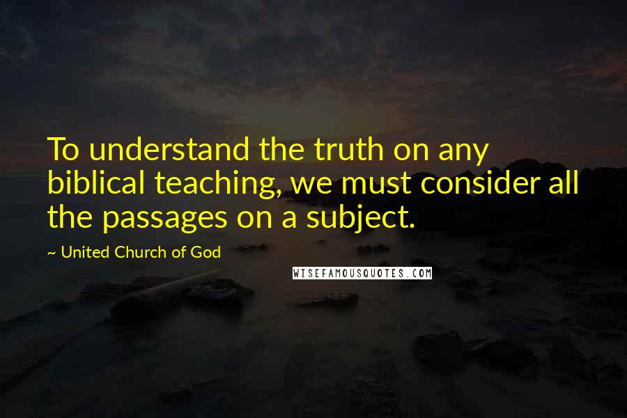 United Church Of God Quotes: To understand the truth on any biblical teaching, we must consider all the passages on a subject.