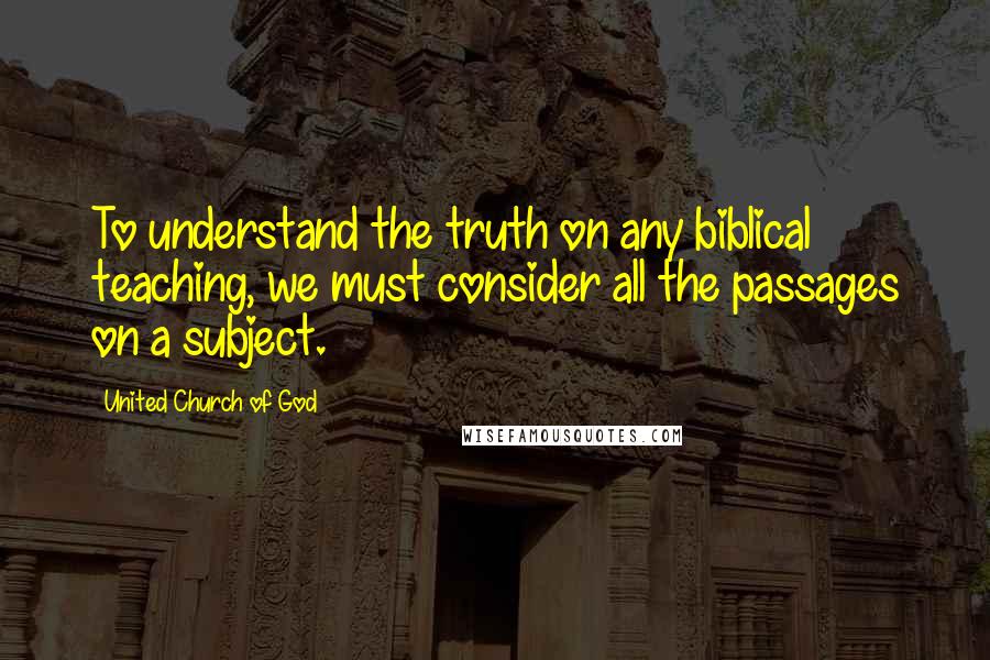 United Church Of God Quotes: To understand the truth on any biblical teaching, we must consider all the passages on a subject.
