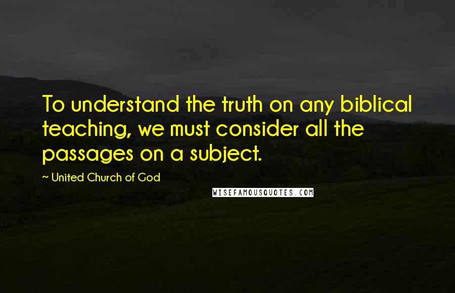 United Church Of God Quotes: To understand the truth on any biblical teaching, we must consider all the passages on a subject.