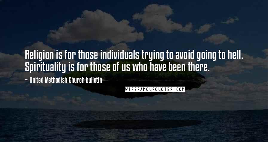 United Methodish Church Bulletin Quotes: Religion is for those individuals trying to avoid going to hell. Spirituality is for those of us who have been there.